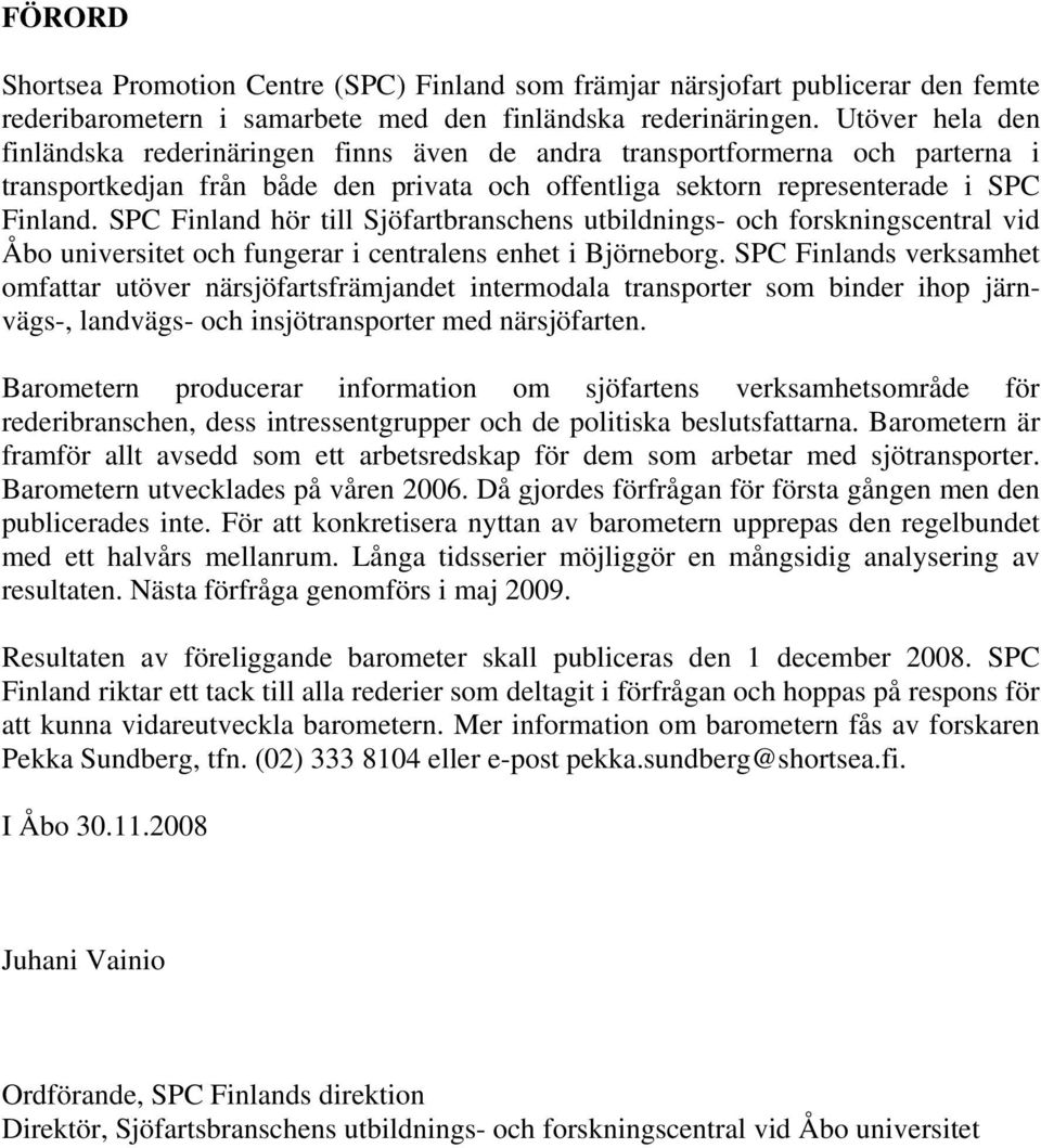 SPC Finland hör till Sjöfartbranschens utbildnings- och forskningscentral vid Åbo universitet och fungerar i centralens enhet i Björneborg.