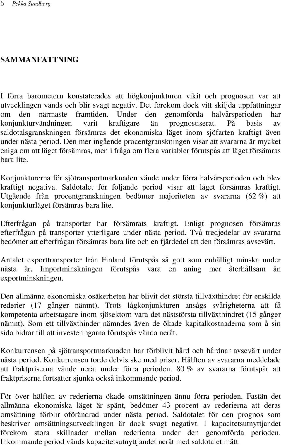 På basis av saldotalsgranskningen försämras det ekonomiska läget inom sjöfarten kraftigt även under nästa period.