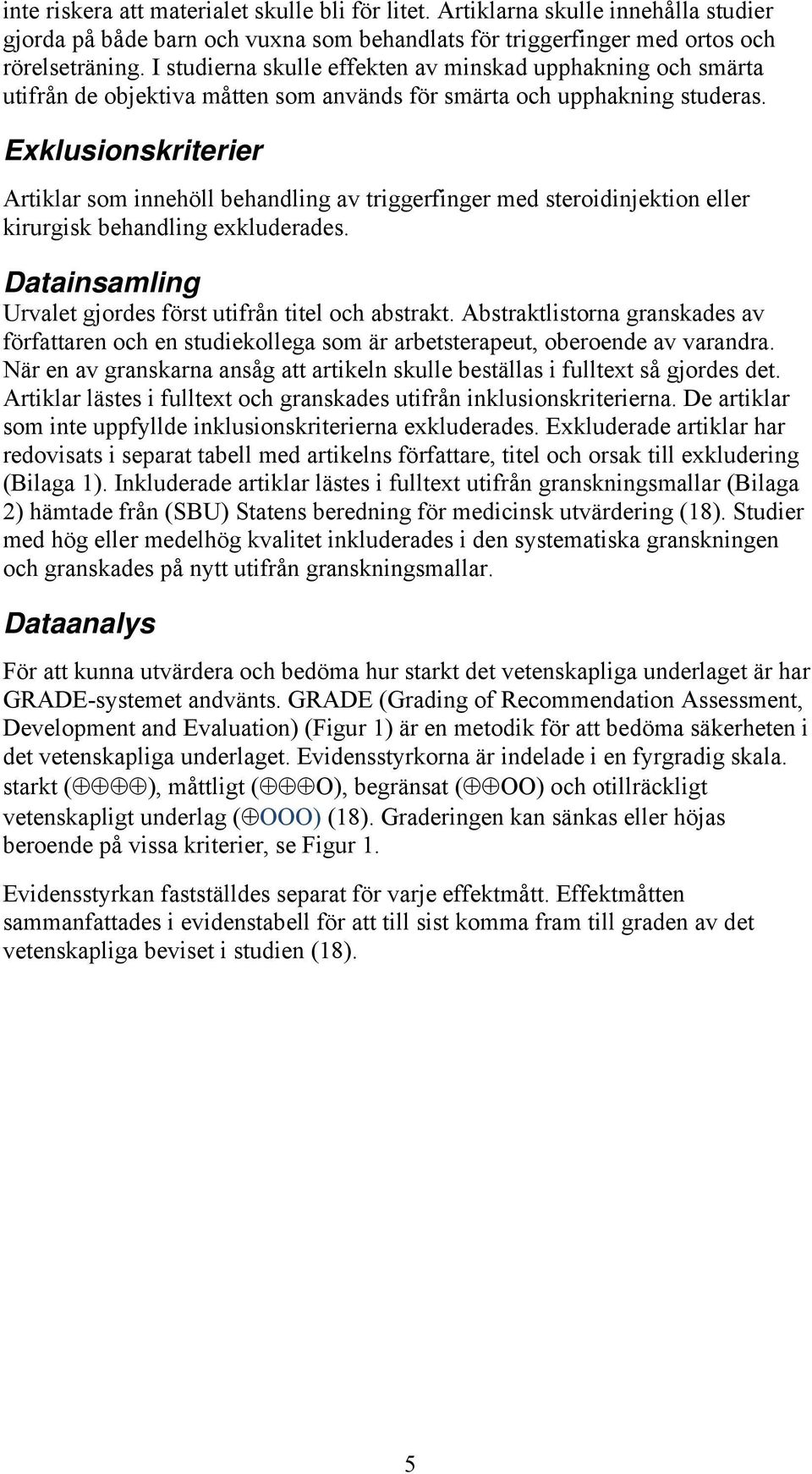 Exklusionskriterier Artiklar som innehöll behandling av triggerfinger med steroidinjektion eller kirurgisk behandling exkluderades. Datainsamling Urvalet gjordes först utifrån titel och abstrakt.