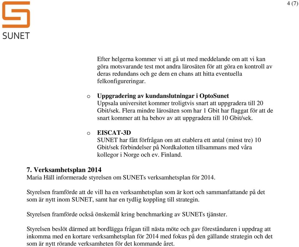 Flera mindre lärsäten sm har 1 Gbit har flaggat för att de snart kmmer att ha behv av att uppgradera till 10 Gbit/sek.