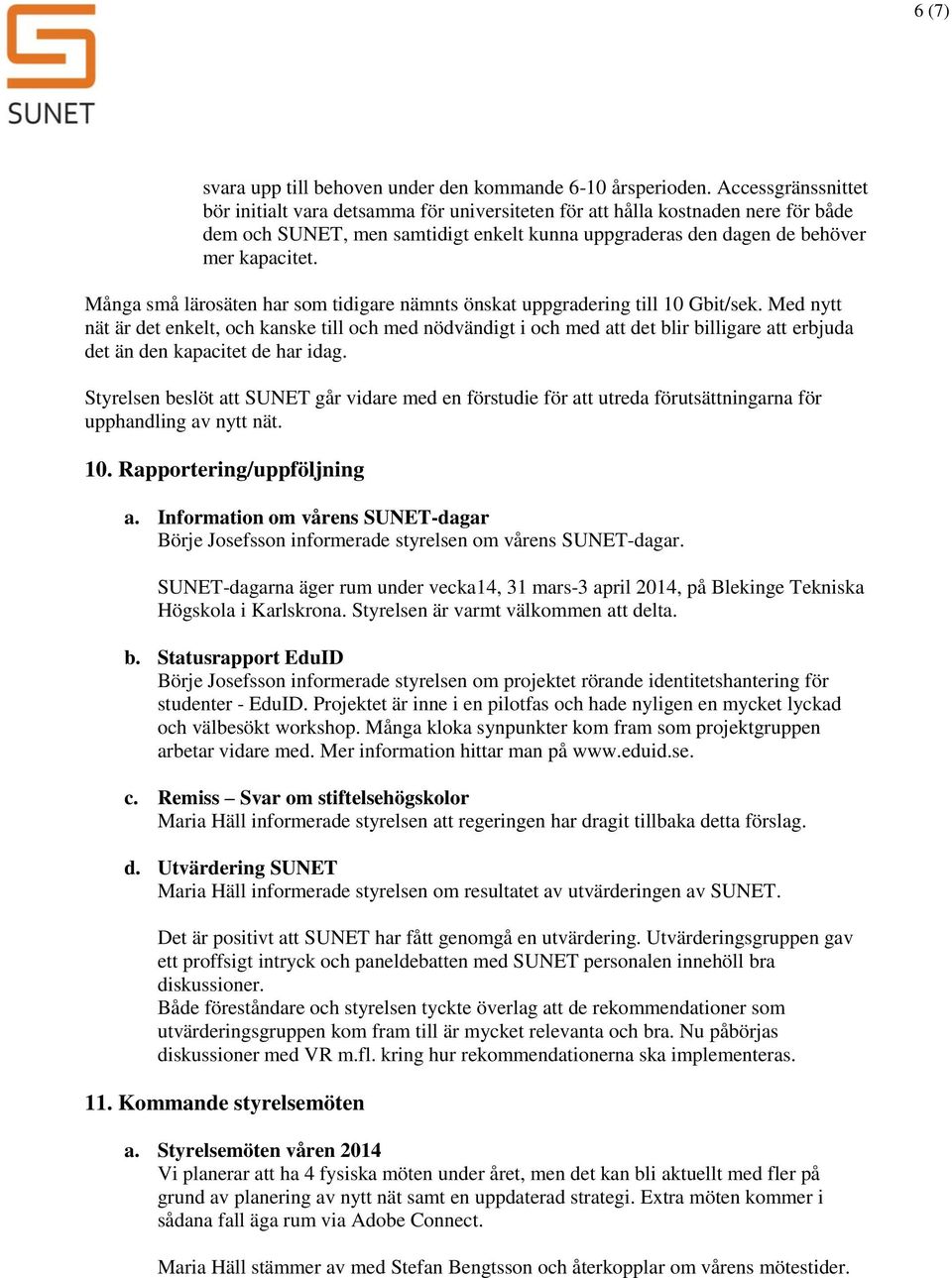 Många små lärsäten har sm tidigare nämnts önskat uppgradering till 10 Gbit/sek.