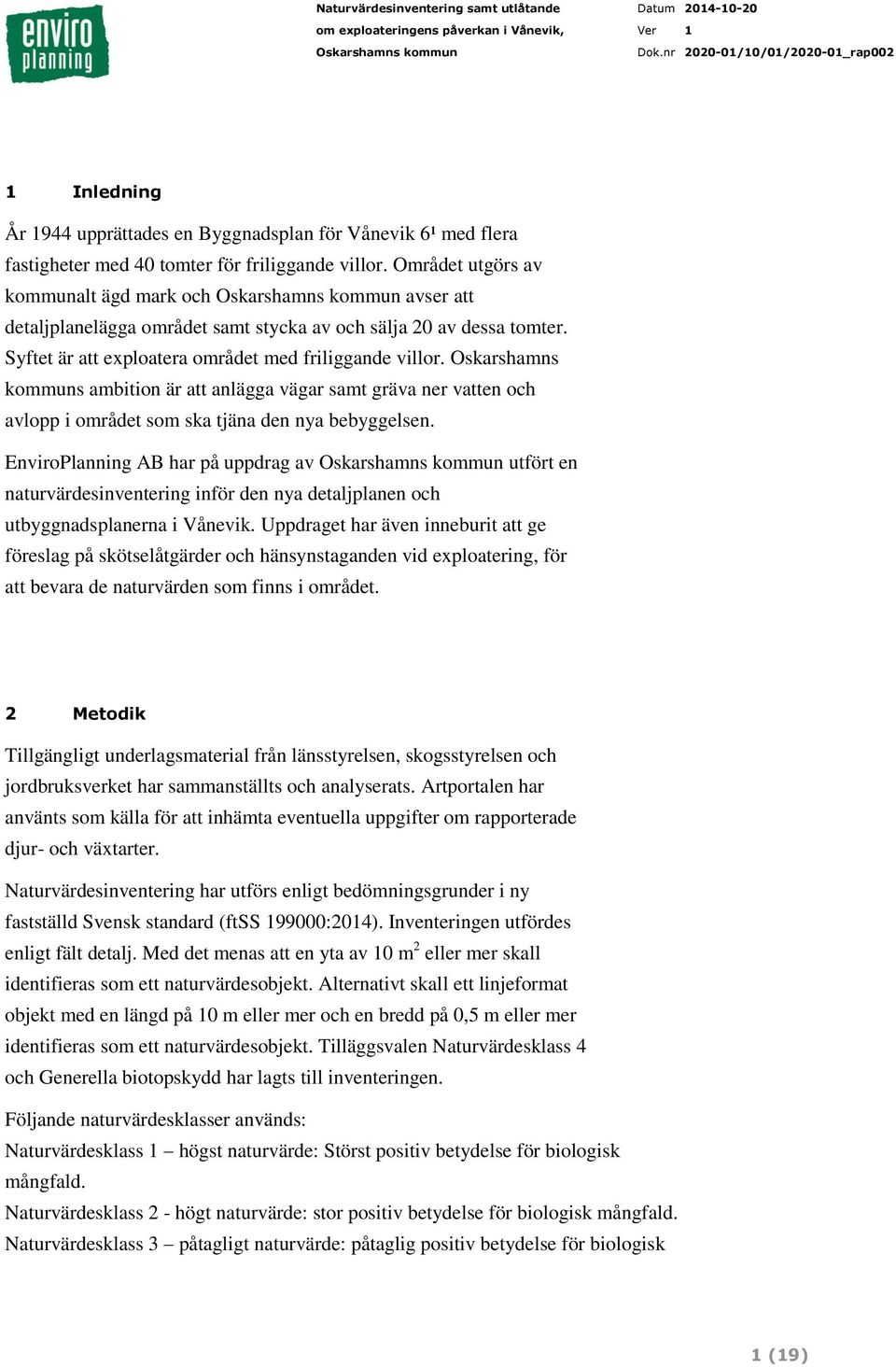 Oskarshamns kommuns ambition är att anlägga vägar samt gräva ner vatten och avlopp i området som ska tjäna den nya bebyggelsen.