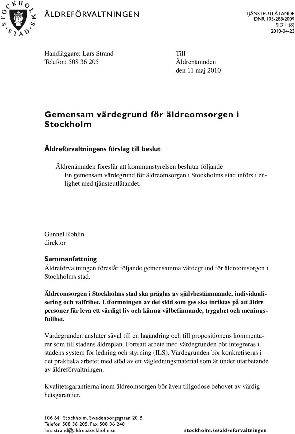 Gunnel Rohlin direktör Sammanfattning Äldreförvaltningen föreslår följande gemensamma värdegrund för äldreomsorgen i Stockholms stad.