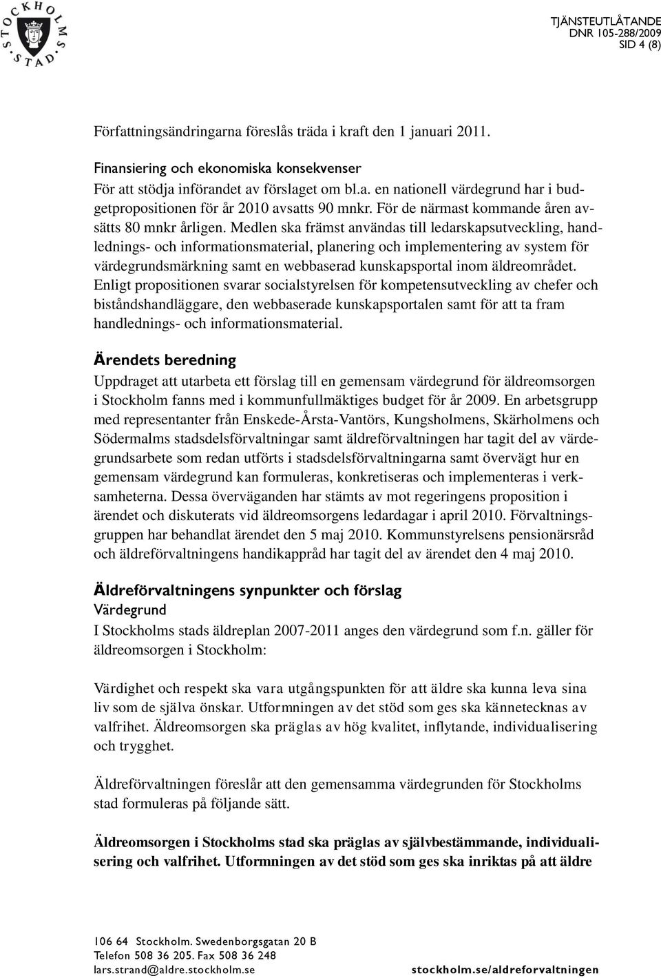 Medlen ska främst användas till ledarskapsutveckling, handlednings- och informationsmaterial, planering och implementering av system för värdegrundsmärkning samt en webbaserad kunskapsportal inom