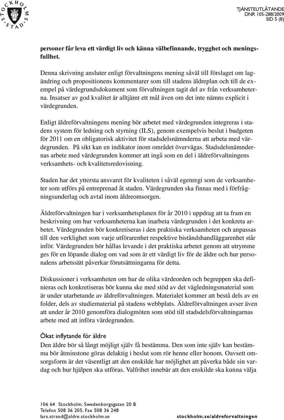 förvaltningen tagit del av från verksamheterna. Insatser av god kvalitet är alltjämt ett mål även om det inte nämns explicit i värdegrunden.