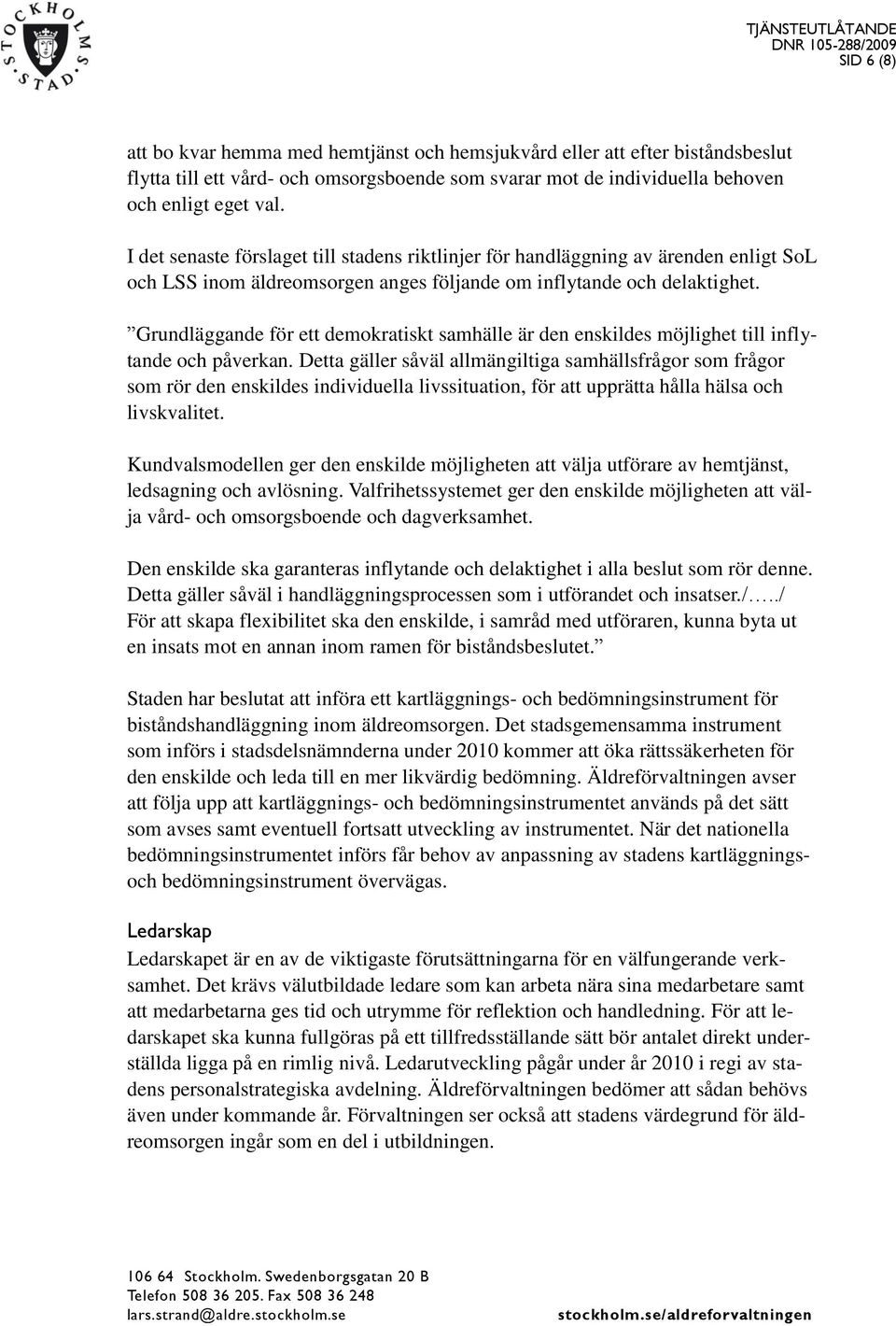 Grundläggande för ett demokratiskt samhälle är den enskildes möjlighet till inflytande och påverkan.