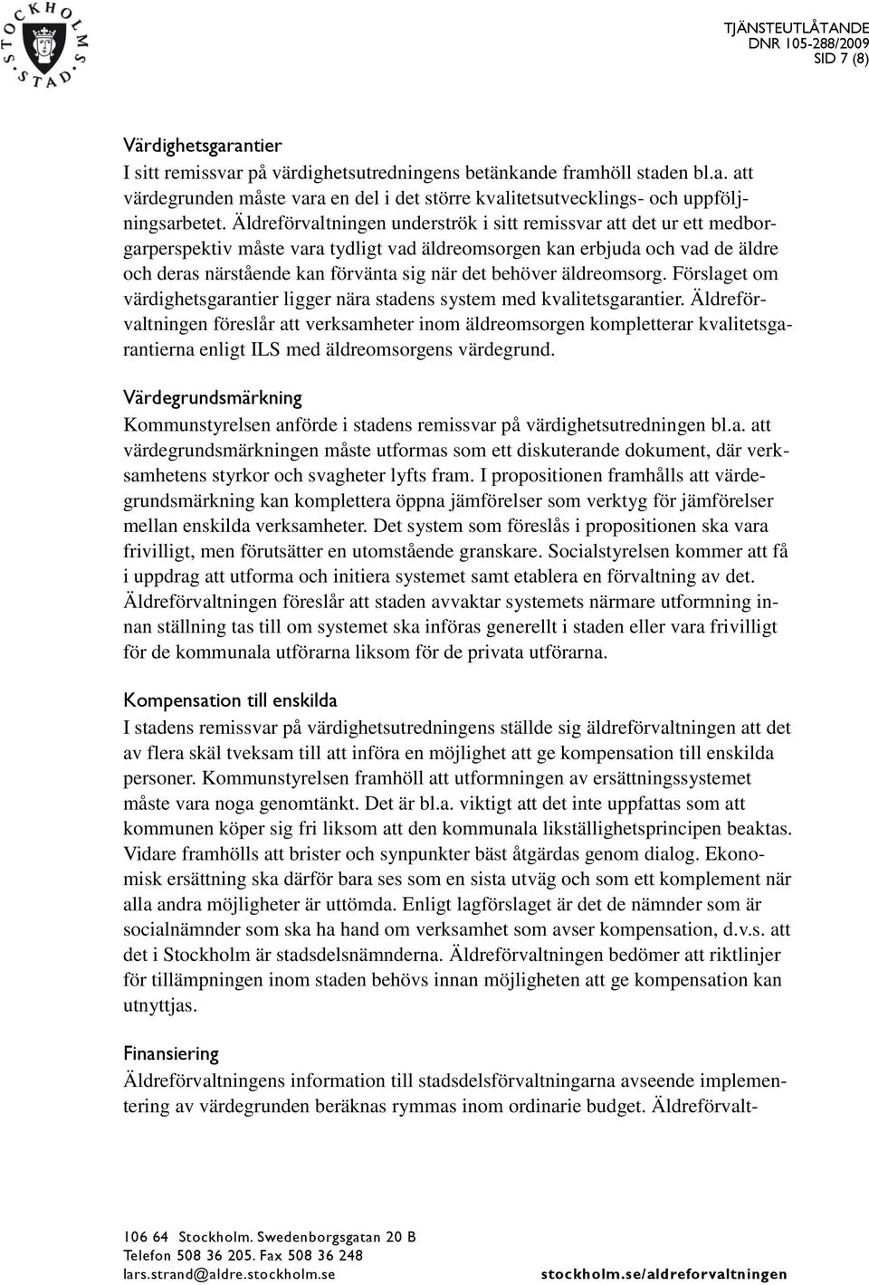 behöver äldreomsorg. Förslaget om värdighetsgarantier ligger nära stadens system med kvalitetsgarantier.