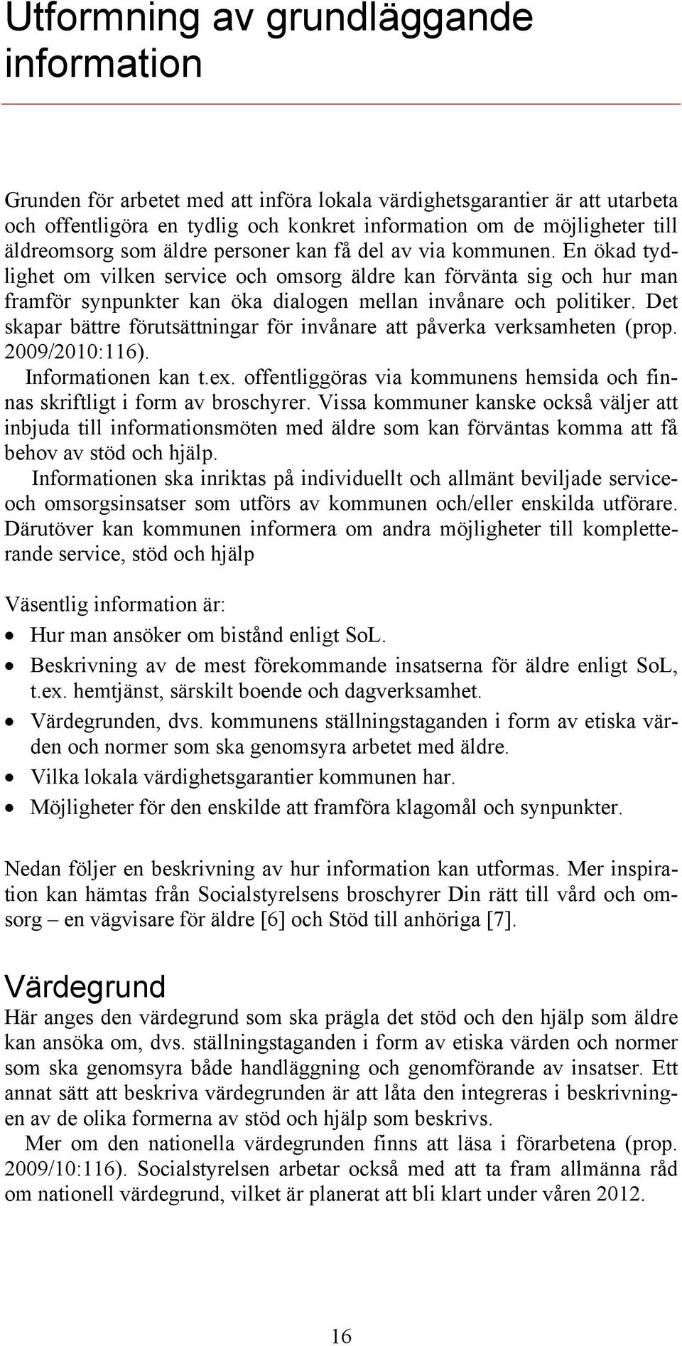 En ökad tydlighet om vilken service och omsorg äldre kan förvänta sig och hur man framför synpunkter kan öka dialogen mellan invånare och politiker.