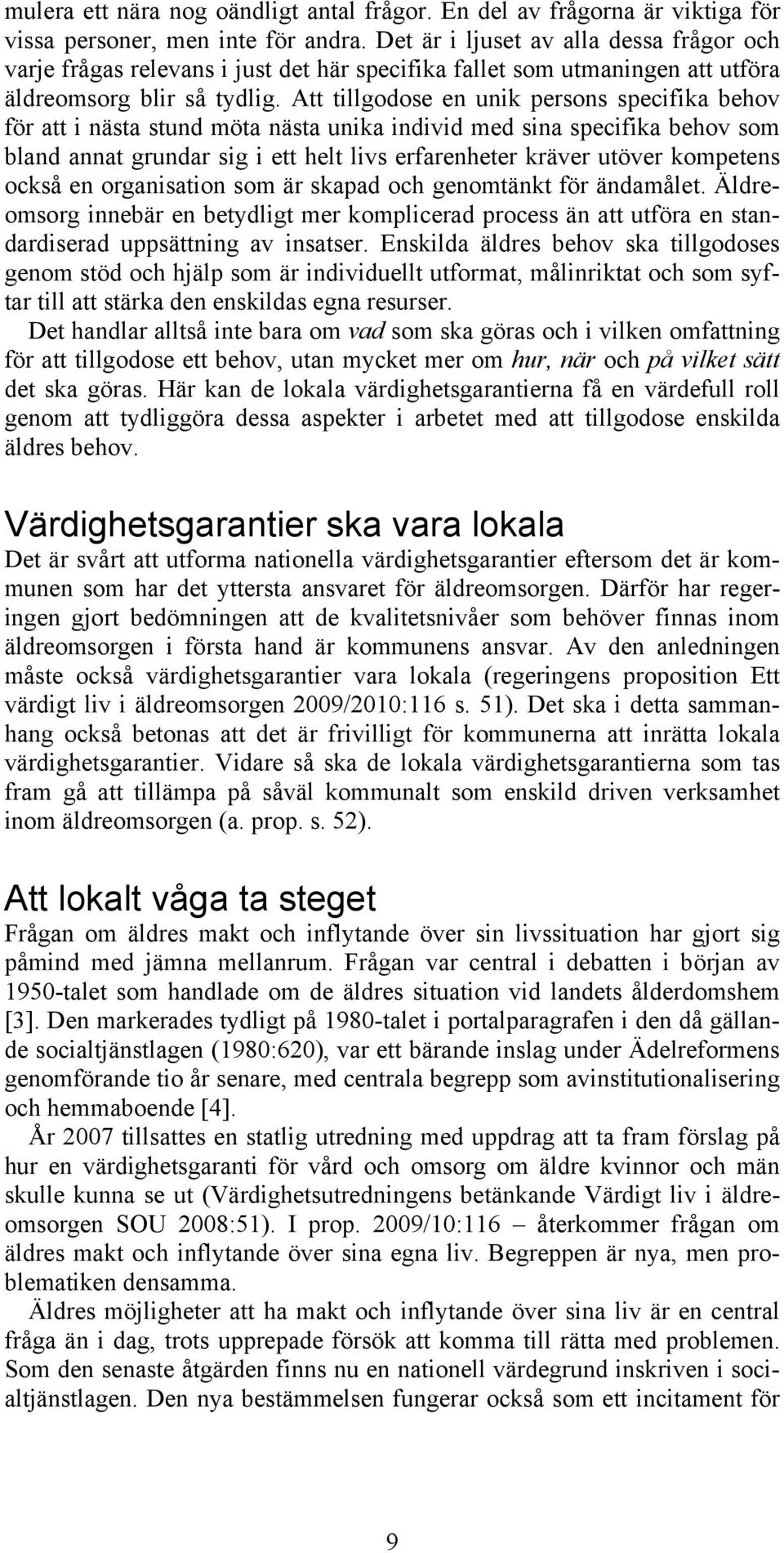 Att tillgodose en unik persons specifika behov för att i nästa stund möta nästa unika individ med sina specifika behov som bland annat grundar sig i ett helt livs erfarenheter kräver utöver kompetens