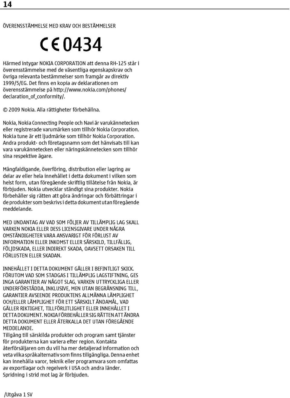 Nokia, Nokia Connecting People och Navi är varukännetecken eller registrerade varumärken som tillhör Nokia Corporation. Nokia tune är ett ljudmärke som tillhör Nokia Corporation.