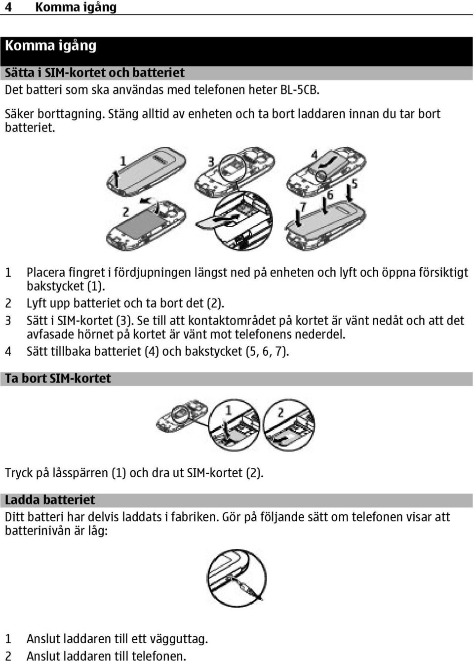 2 Lyft upp batteriet och ta bort det (2). 3 Sätt i SIM-kortet (3). Se till att kontaktområdet på kortet är vänt nedåt och att det avfasade hörnet på kortet är vänt mot telefonens nederdel.