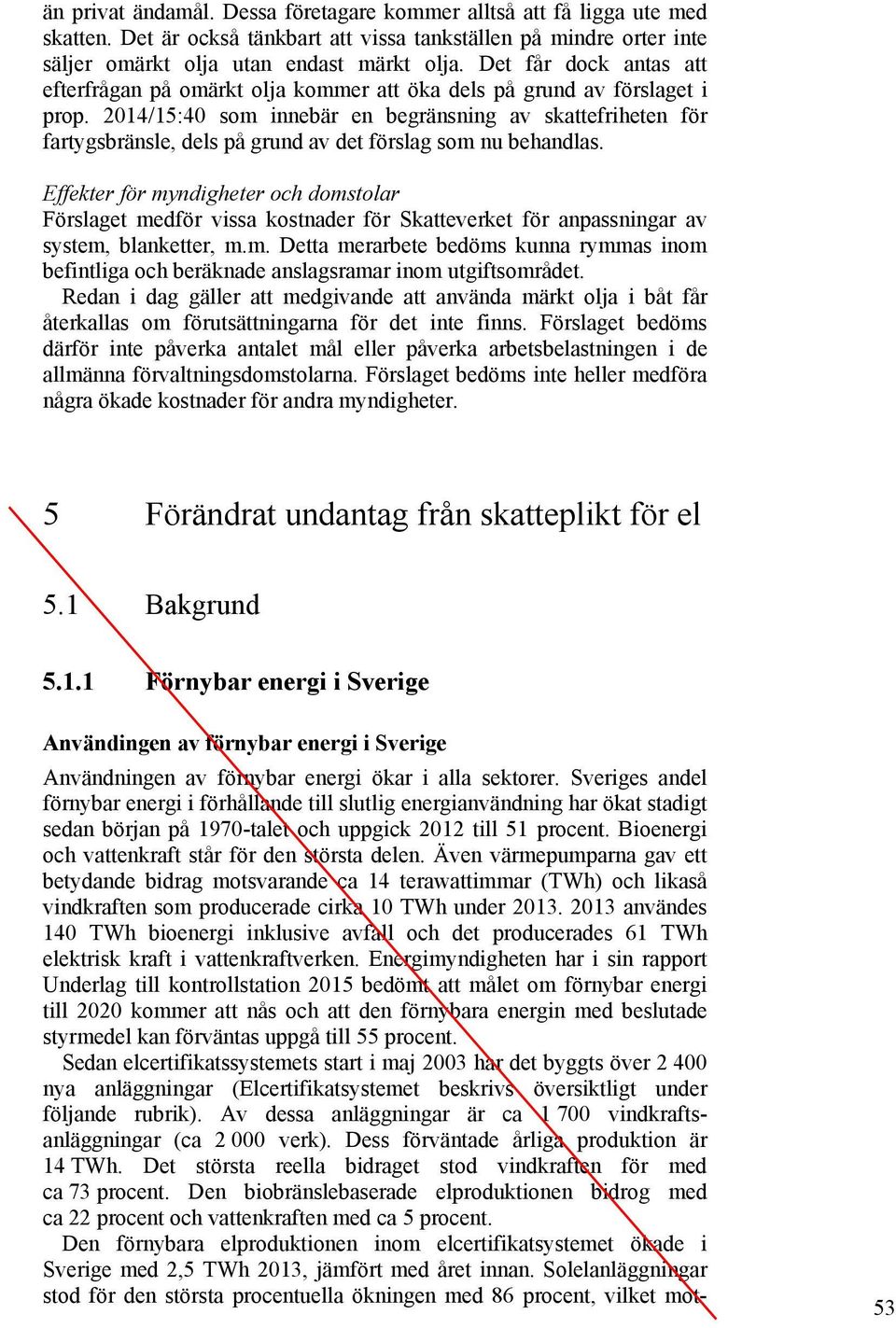 2014/15:40 som innebär en begränsning av skattefriheten för fartygsbränsle, dels på grund av det förslag som nu behandlas.