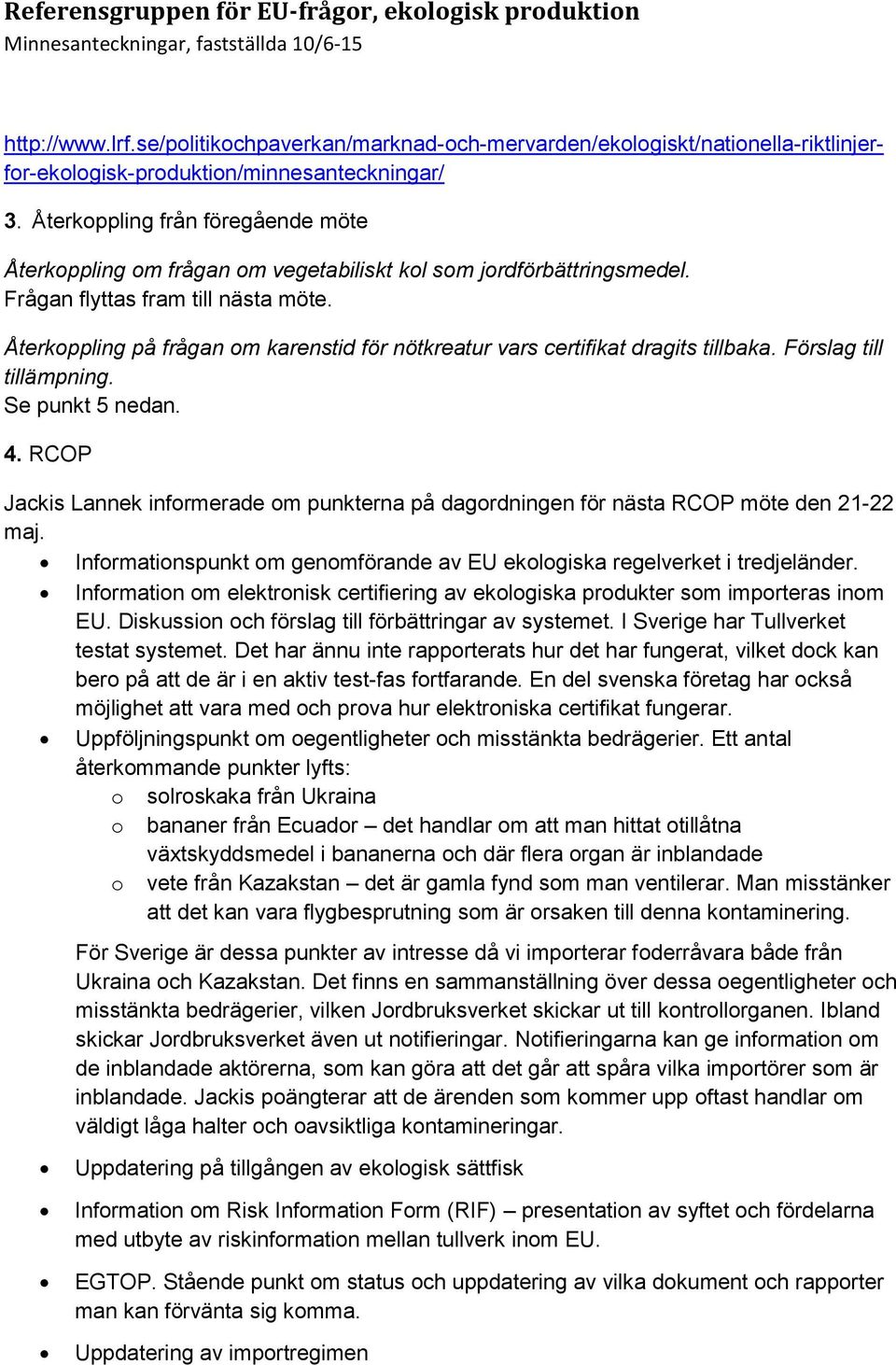 Återkoppling på frågan om karenstid för nötkreatur vars certifikat dragits tillbaka. Förslag till tillämpning. Se punkt 5 nedan. 4.