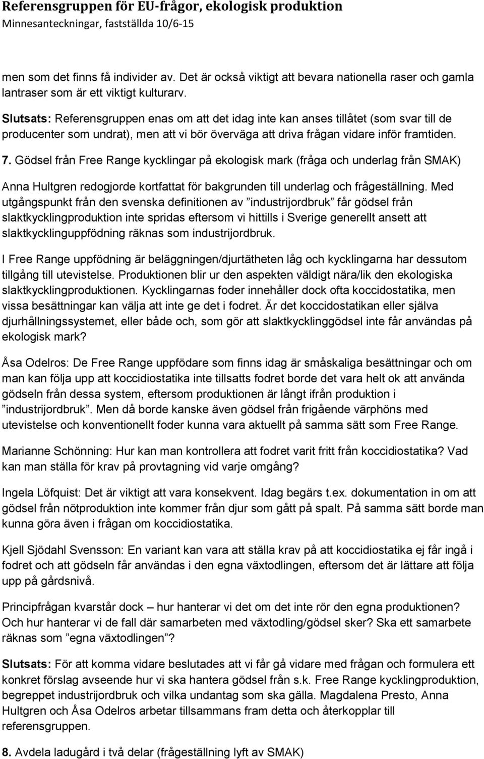 Gödsel från Free Range kycklingar på ekologisk mark (fråga och underlag från SMAK) Anna Hultgren redogjorde kortfattat för bakgrunden till underlag och frågeställning.