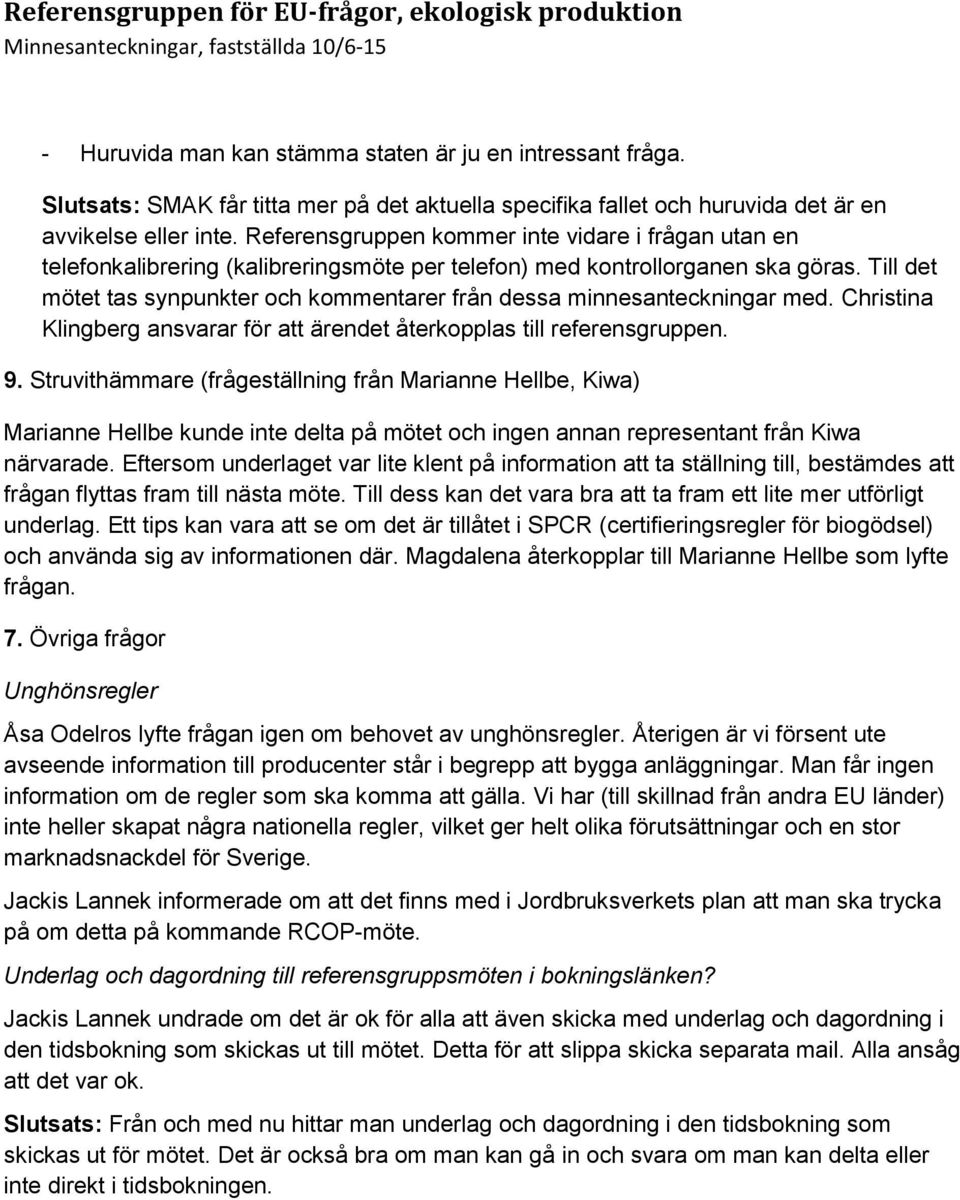 Till det mötet tas synpunkter och kommentarer från dessa minnesanteckningar med. Christina Klingberg ansvarar för att ärendet återkopplas till referensgruppen. 9.