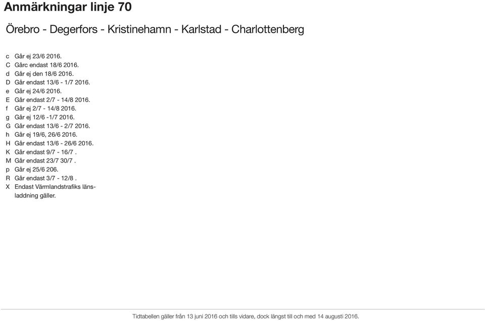 f Går ej 2/7-14/8 2016. g Går ej 12/6-1/7 2016. G Går endast 13/6-2/7 2016. h Går ej 19/6, 26/6 2016.