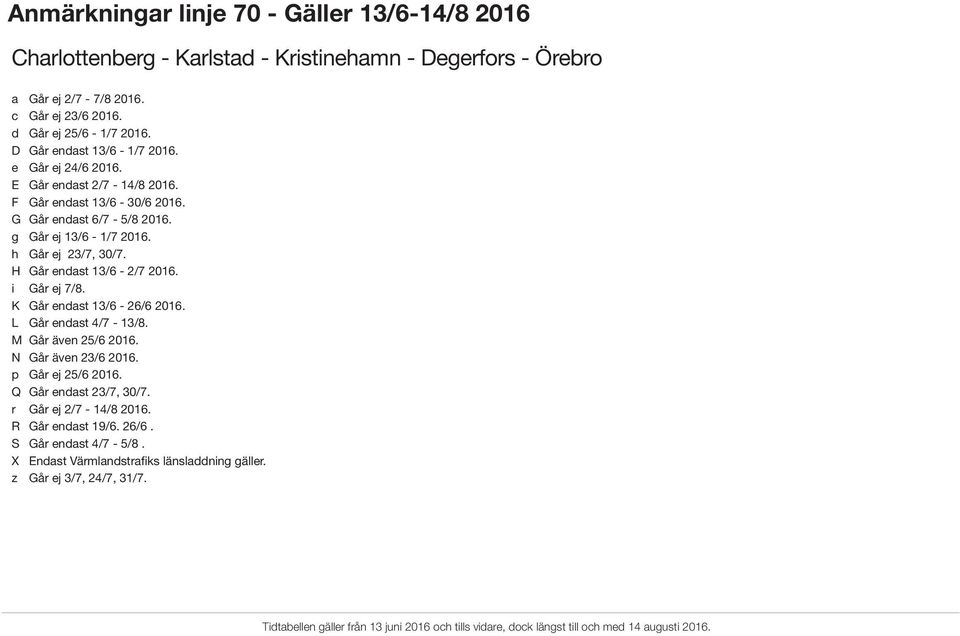 g Går ej 13/6-1/7 2016. h Går ej 23/7, 30/7. H Går endast 13/6-2/7 2016. i Går ej 7/8. K Går endast 13/6-26/6 2016. L Går endast 4/7-13/8. M Går även 25/6 2016.