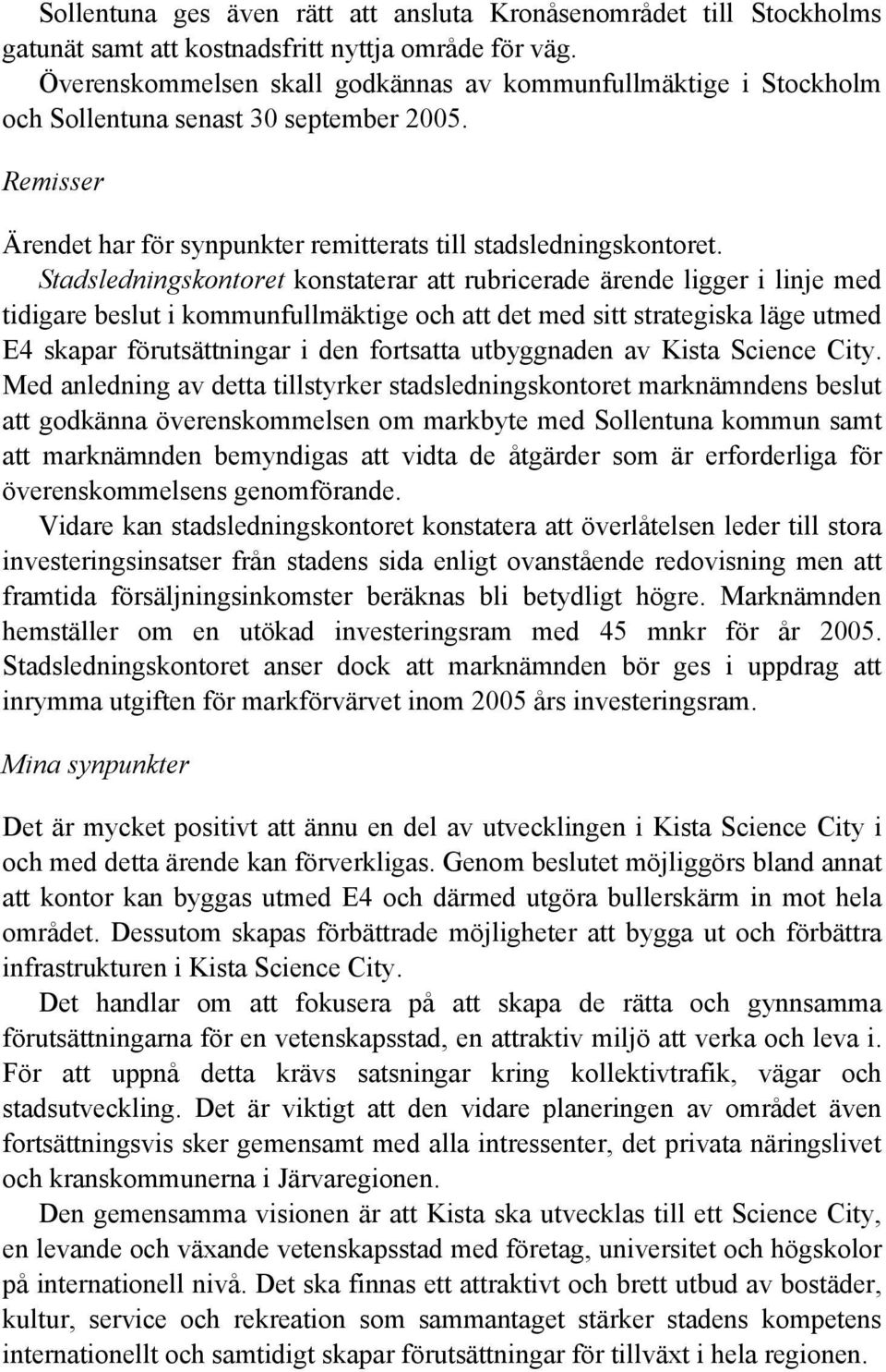 Stadsledningskontoret konstaterar att rubricerade ärende ligger i linje med tidigare beslut i kommunfullmäktige och att det med sitt strategiska läge utmed E4 skapar förutsättningar i den fortsatta