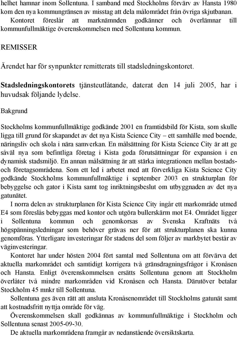 Stadsledningskontorets tjänsteutlåtande, daterat den 14 juli 2005, har i huvudsak följande lydelse.