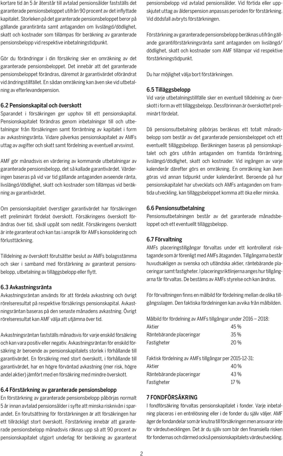 respektive inbetalningstidpunkt. Gör du förändringar i din försäkring sker en omräkning av det garan terade pensionsbeloppet.