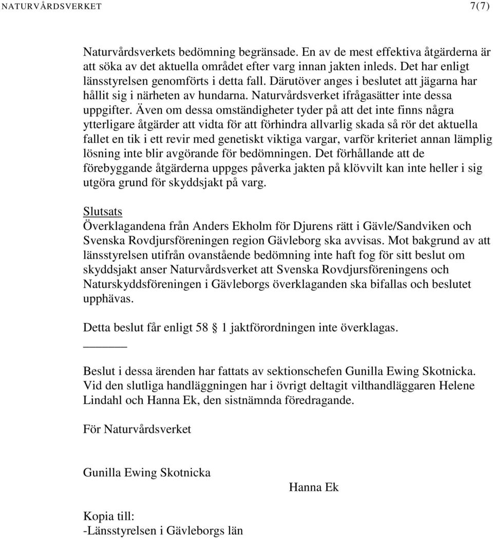 Även om dessa omständigheter tyder på att det inte finns några ytterligare åtgärder att vidta för att förhindra allvarlig skada så rör det aktuella fallet en tik i ett revir med genetiskt viktiga