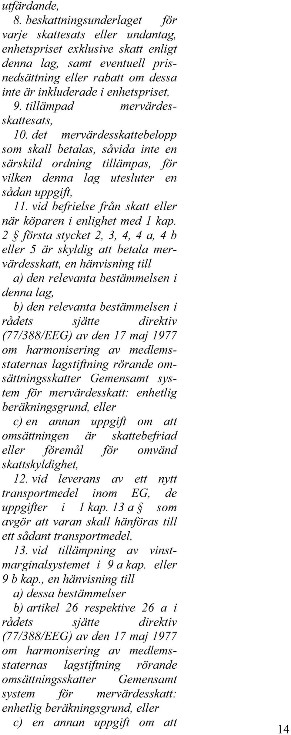 tillämpad mervärdesskattesats, 10. det mervärdesskattebelopp som skall betalas, såvida inte en särskild ordning tillämpas, för vilken denna lag utesluter en sådan uppgift, 11.