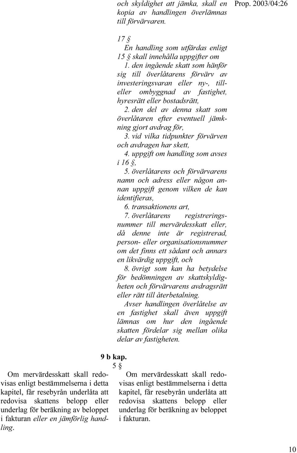 handling. 9 b kap. 5 17 En handling som utfärdas enligt 15 skall innehålla uppgifter om 1.