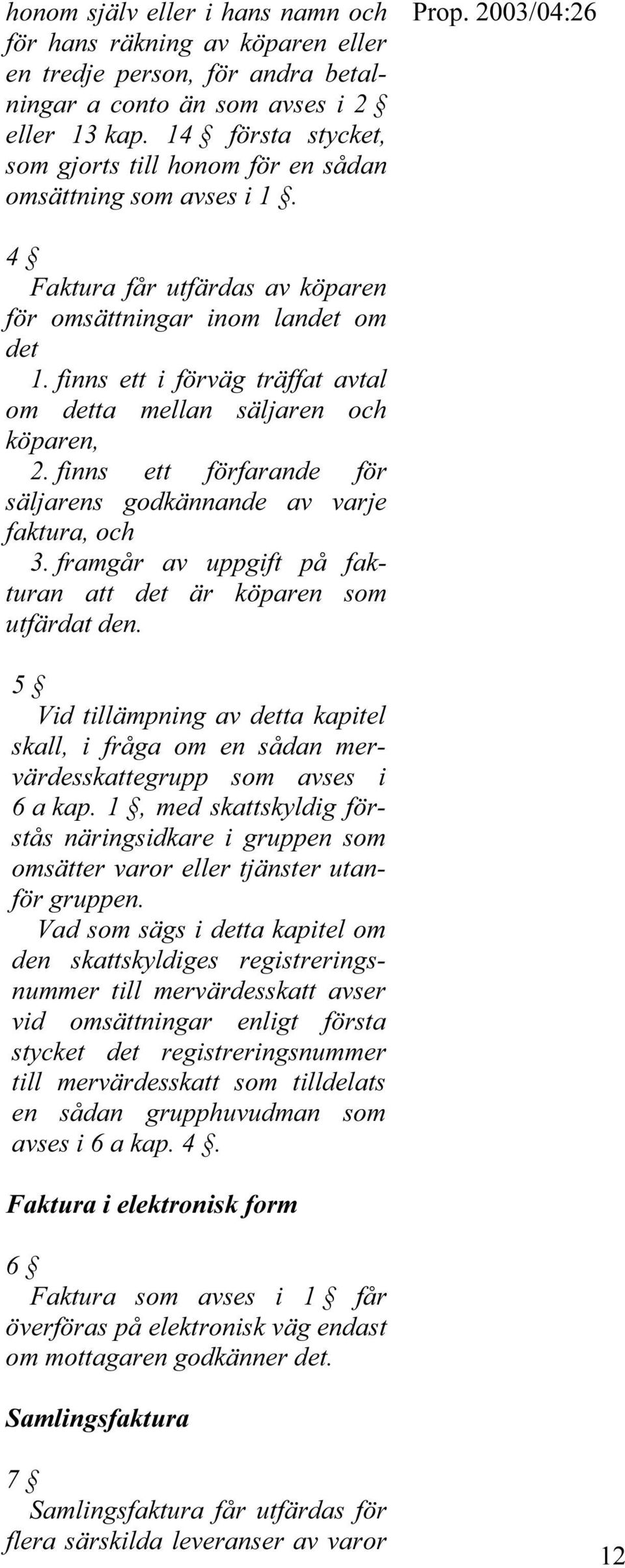 finns ett i förväg träffat avtal om detta mellan säljaren och köparen, 2. finns ett förfarande för säljarens godkännande av varje faktura, och 3.