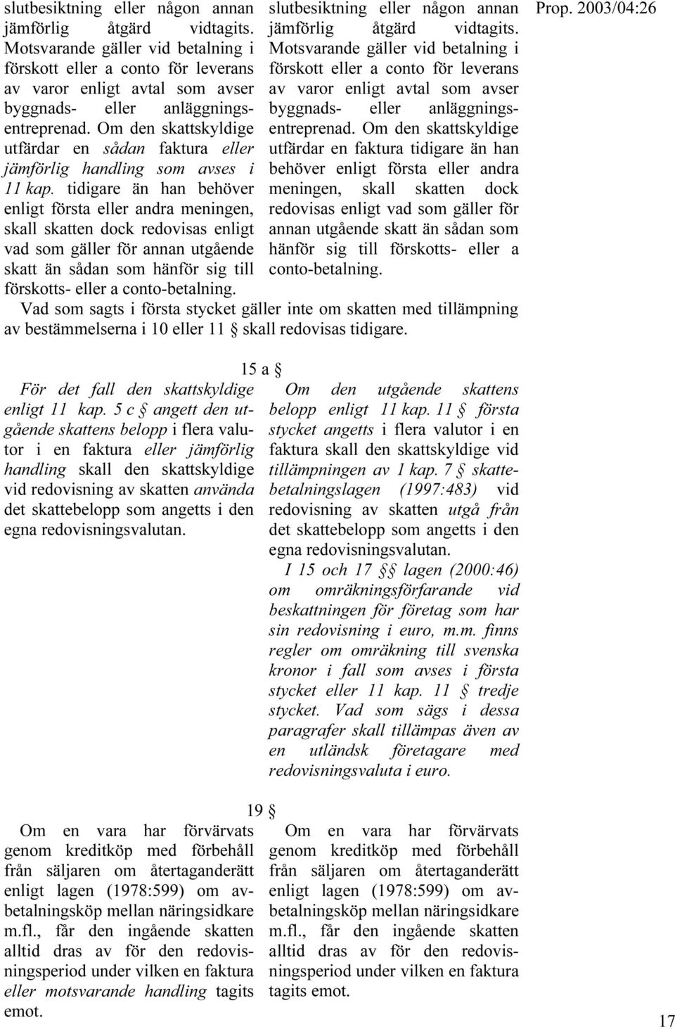 Om den skattskyldige utfärdar en sådan faktura eller jämförlig handling som avses i 11 kap.