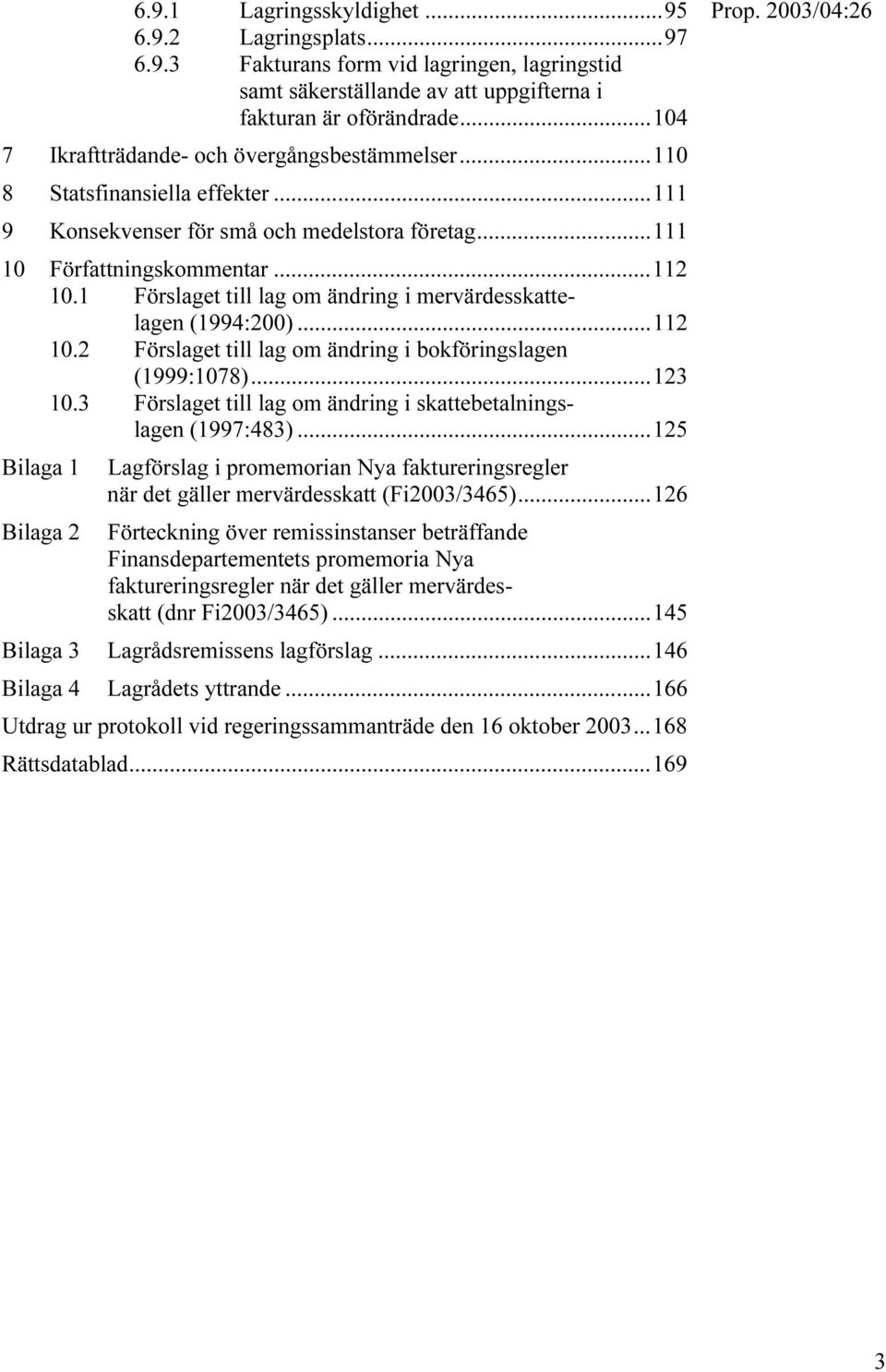1 Förslaget till lag om ändring i mervärdesskattelagen (1994:200)...112 10.2 Förslaget till lag om ändring i bokföringslagen (1999:1078)...123 10.