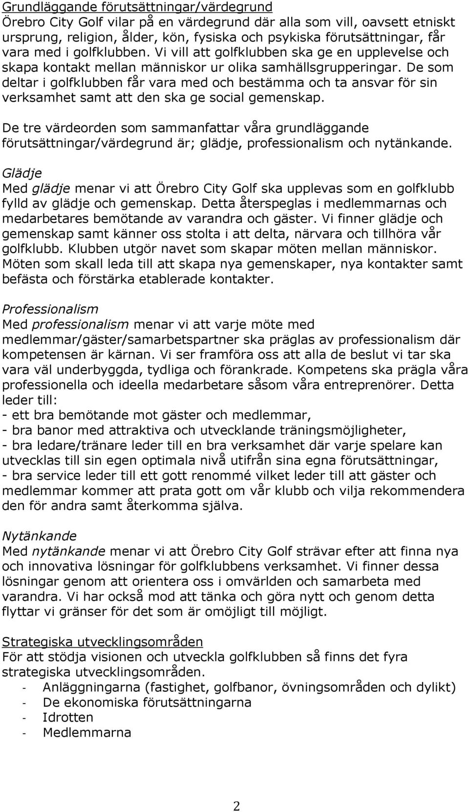 De som deltar i golfklubben får vara med och bestämma och ta ansvar för sin verksamhet samt att den ska ge social gemenskap.