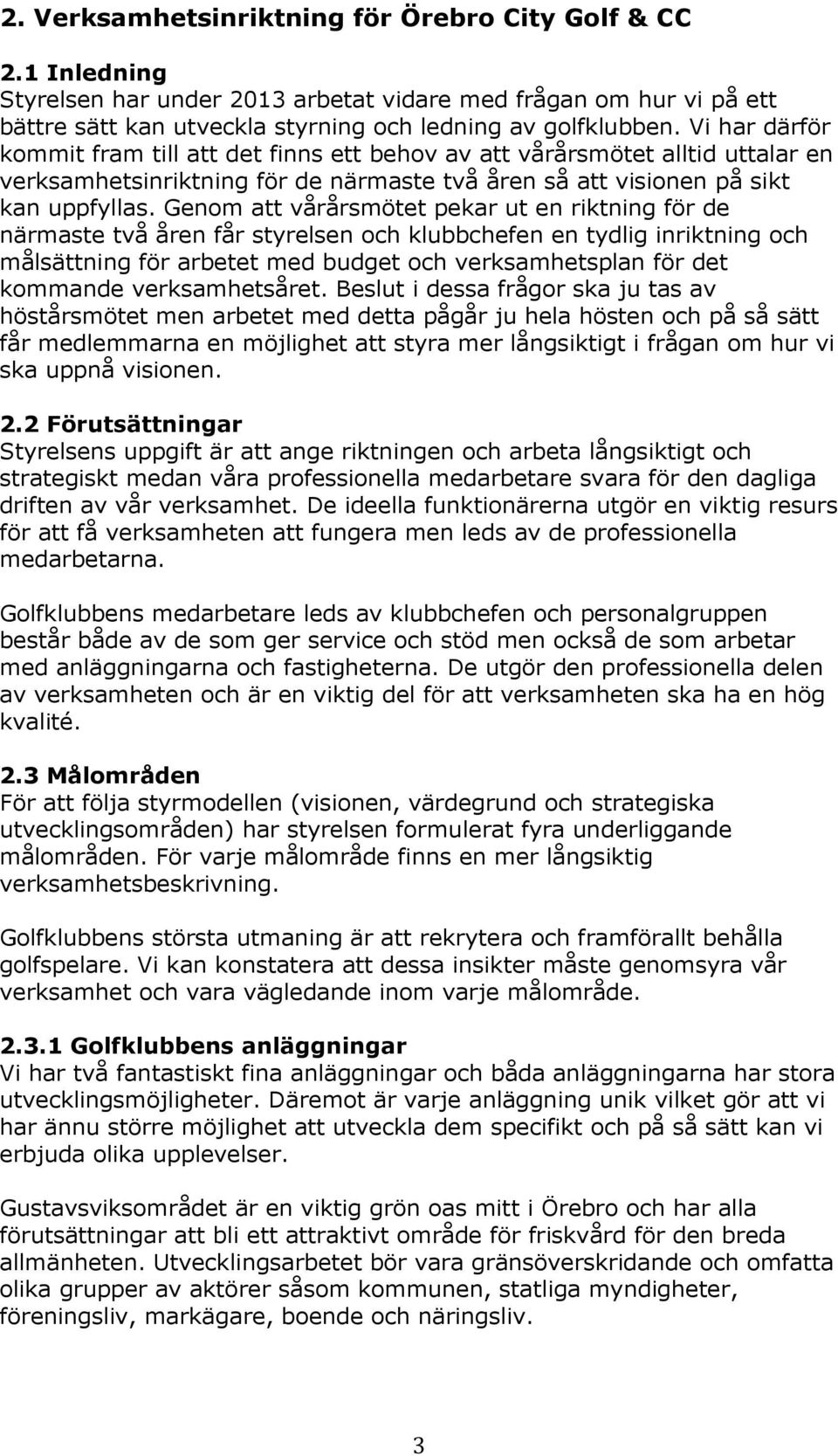 Genom att vårårsmötet pekar ut en riktning för de närmaste två åren får styrelsen och klubbchefen en tydlig inriktning och målsättning för arbetet med budget och verksamhetsplan för det kommande