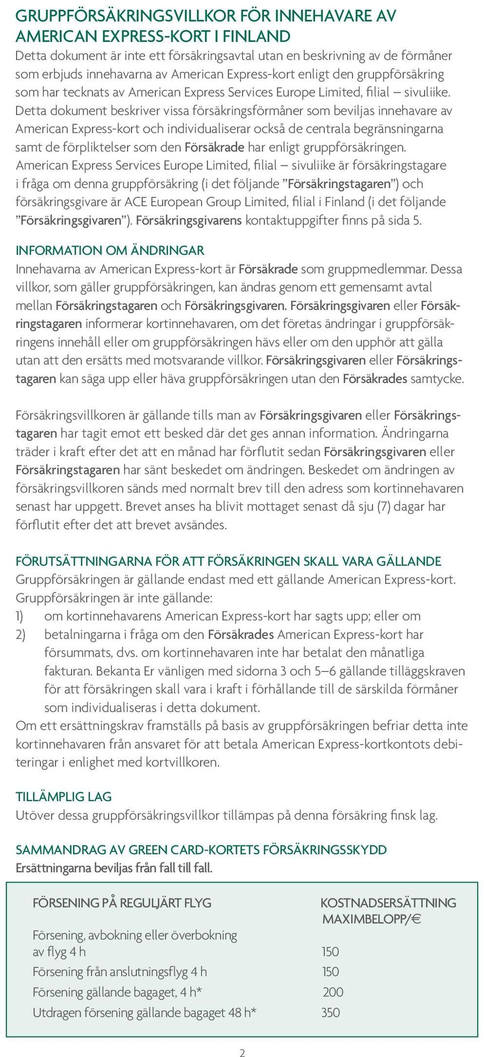 Detta dokument beskriver vissa försäkringsförmåner som beviljas innehavare av American Express-kort och individualiserar också de centrala begränsningarna samt de förpliktelser som den Försäkrade har