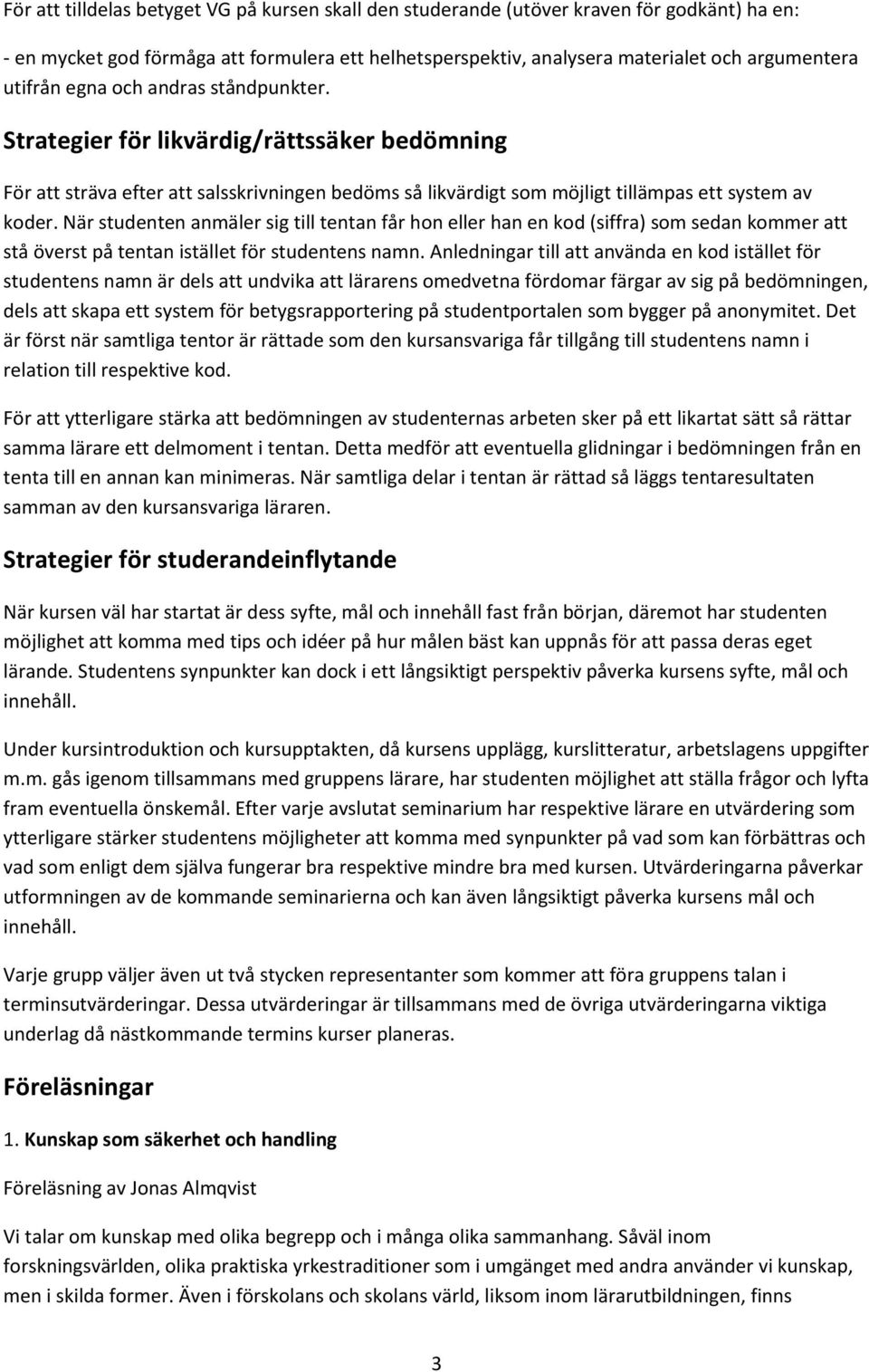 När studenten anmäler sig till tentan får hon eller han en kod (siffra) som sedan kommer att stå överst på tentan istället för studentens namn.