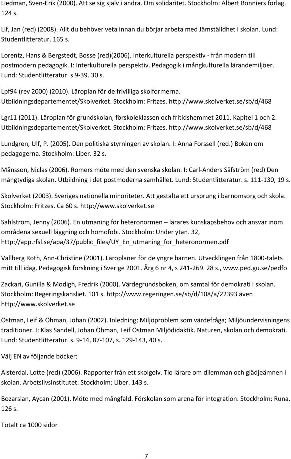 Interkulturella perspektiv - från modern till postmodern pedagogik. I: Interkulturella perspektiv. Pedagogik i mångkulturella lärandemiljöer. Lund: Studentlitteratur. s 9-39. 30 s.