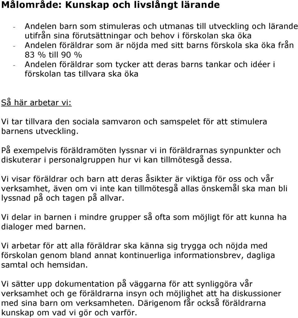 samspelet för att stimulera barnens utveckling. På exempelvis föräldramöten lyssnar vi in föräldrarnas synpunkter och diskuterar i personalgruppen hur vi kan tillmötesgå dessa.