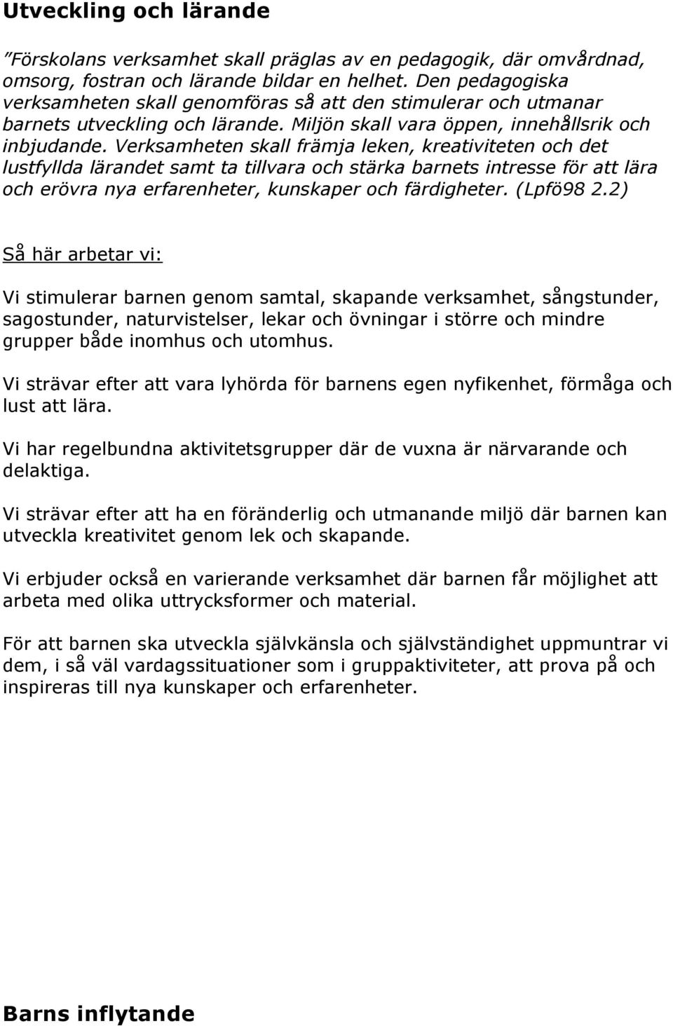 Verksamheten skall främja leken, kreativiteten och det lustfyllda lärandet samt ta tillvara och stärka barnets intresse för att lära och erövra nya erfarenheter, kunskaper och färdigheter. (Lpfö98 2.