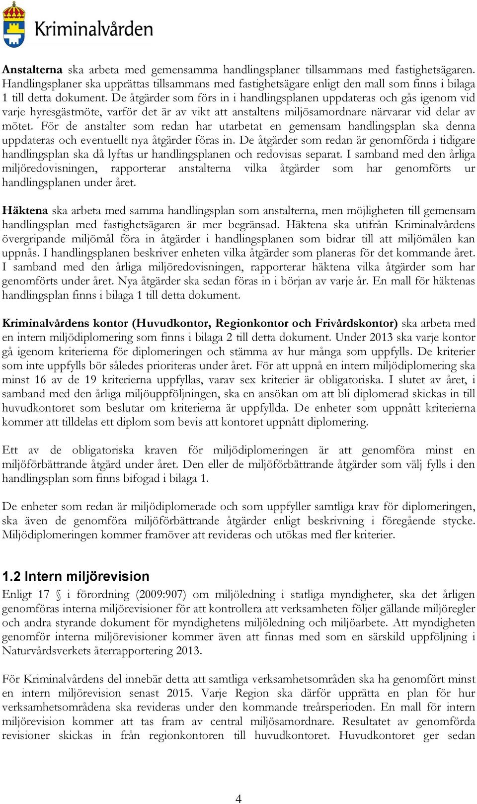 De åtgärder som förs in i handlingsplanen uppdateras och gås igenom vid varje hyresgästmöte, varför det är av vikt att anstaltens miljösamordnare närvarar vid delar av mötet.