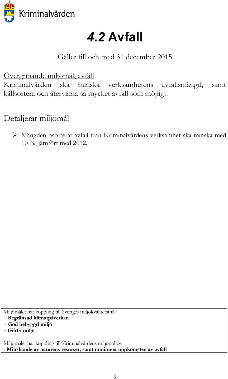 Detaljerat miljömål Mängden osorterat avfall från Kriminalvårdens verksamhet ska minska med 10 %, jämfört med 2012.