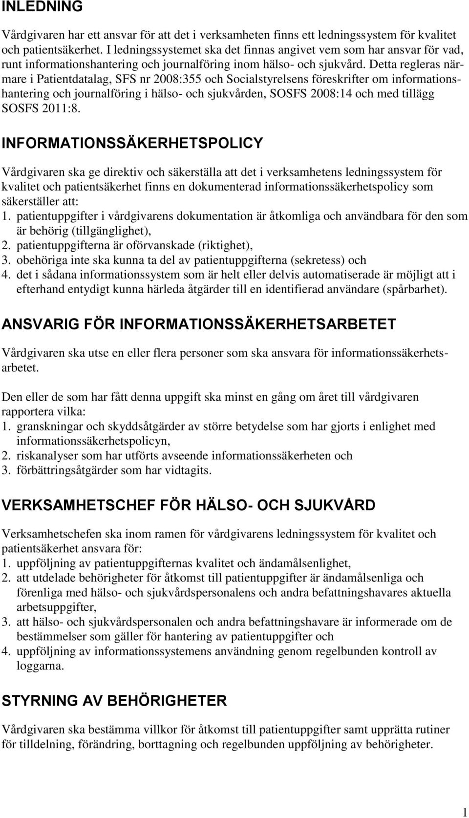 Detta regleras närmare i Patientdatalag, SFS nr 2008:355 och Socialstyrelsens föreskrifter om informationshantering och journalföring i hälso- och sjukvården, SOSFS 2008:14 och med tillägg SOSFS