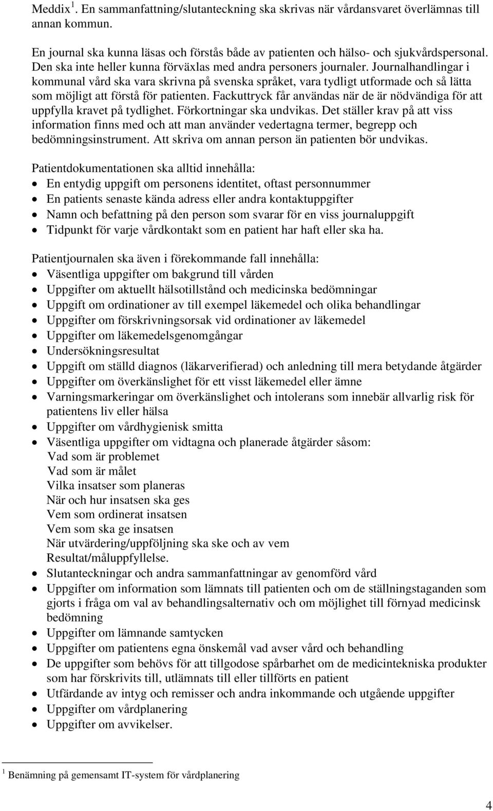 Journalhandlingar i kommunal vård ska vara skrivna på svenska språket, vara tydligt utformade och så lätta som möjligt att förstå för patienten.