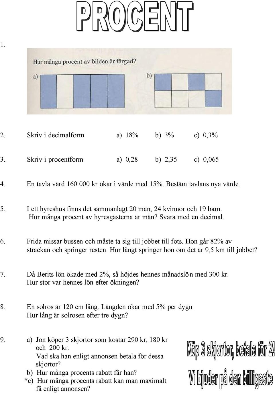 Hon går 8% av sträckan och springer resten. Hur långt springer hon om det är 9, km till jobbet? 7. Då Berits lön ökade med %, så höjdes hennes månadslön med 00 kr.