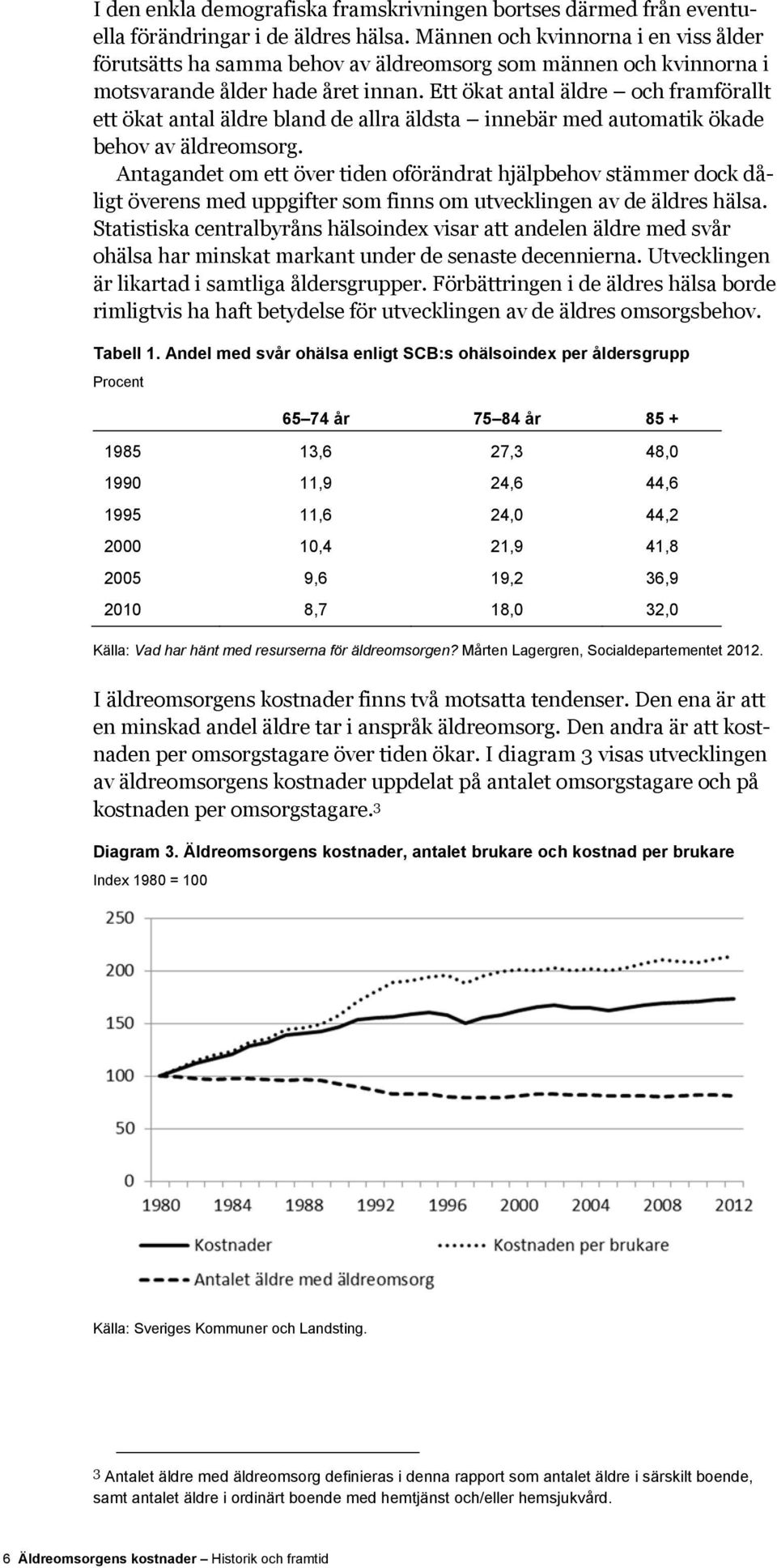 Ett ökat antal äldre och framförallt ett ökat antal äldre bland de allra äldsta innebär med automatik ökade behov av äldreomsorg.