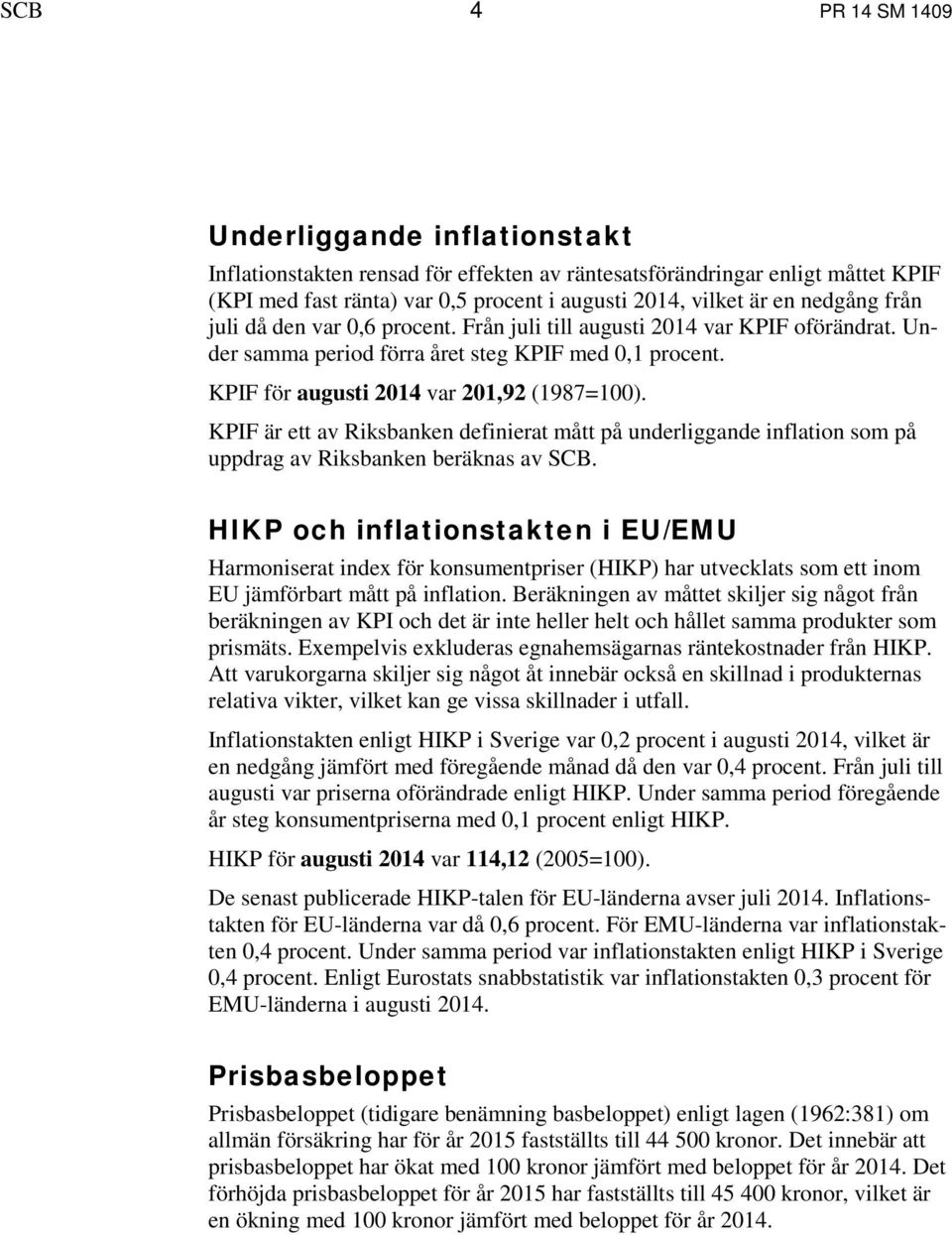 KPIF är ett av Riksbanken definierat mått på underliggande inflation som på uppdrag av Riksbanken beräknas av SCB.
