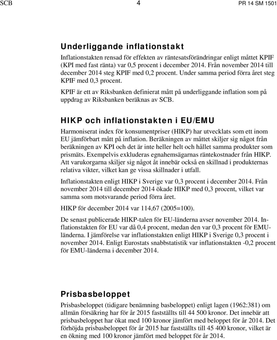 KPIF är ett av Riksbanken definierat mått på underliggande inflation som på uppdrag av Riksbanken beräknas av SCB.