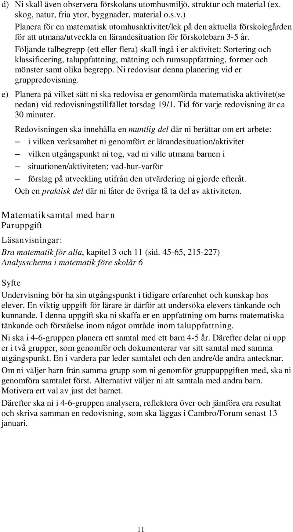 Ni redovisar denna planering vid er gruppredovisning. e) Planera på vilket sätt ni ska redovisa er genomförda matematiska aktivitet(se nedan) vid redovisningstillfället torsdag 19/1.