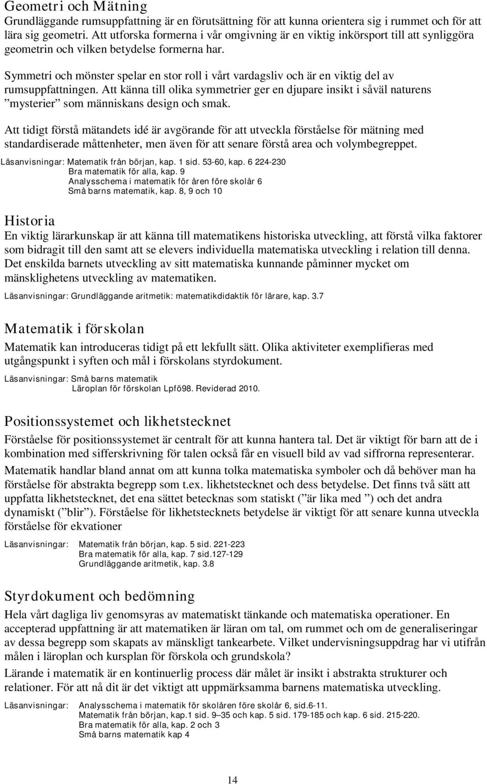 Symmetri och mönster spelar en stor roll i vårt vardagsliv och är en viktig del av rumsuppfattningen.
