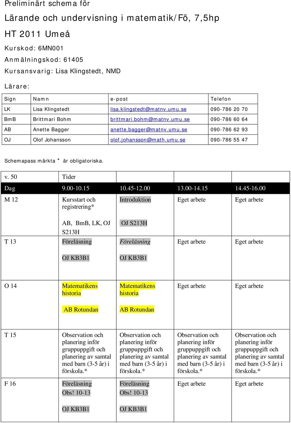 johansson@math.umu.se 090-786 55 47 Schemapass märkta * är obligatoriska. v. 50 Tider Dag 9.00-10.15 10.45-12.00 13.00-14.15 14.45-16.
