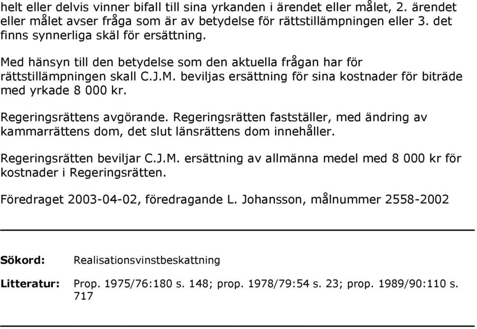 Regeringsrättens avgörande. Regeringsrätten fastställer, med ändring av kammarrättens dom, det slut länsrättens dom innehåller. Regeringsrätten beviljar C.J.M.