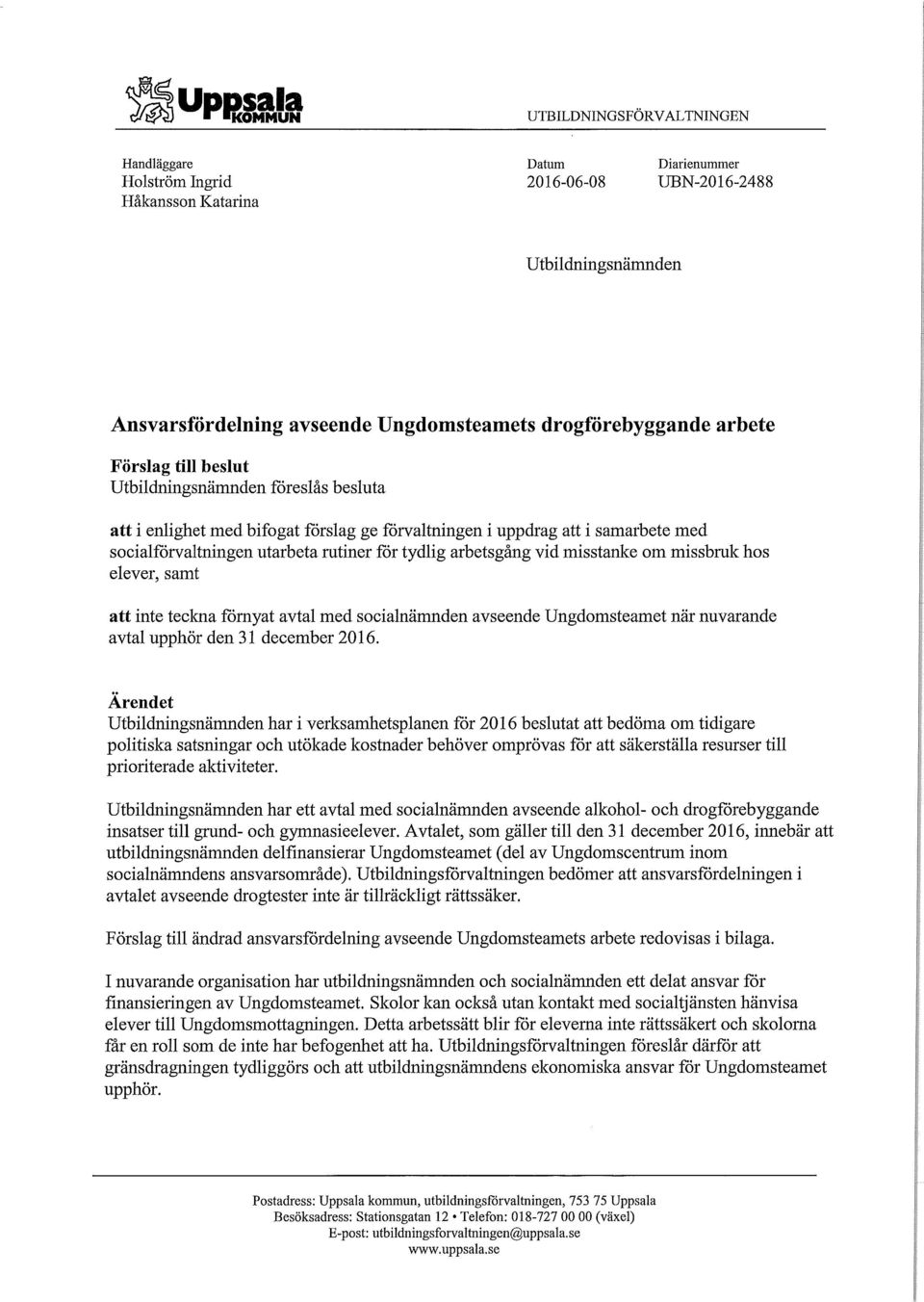 arbete Förslag till beslut Utbildningsnämnden föreslås besluta att i enlighet med bifogat förslag ge förvaltningen i uppdrag att i samarbete med socialförvaltningen utarbeta rutiner för tydlig